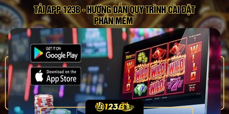 Tải App 123B - Hướng Dẫn Quy Trình Cài Đặt Phần Mềm 